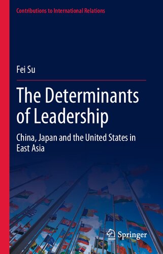 The Determinants of Leadership: China, Japan and the United States in East Asia (Contributions to International Relations) (PDF/EPUB Version)