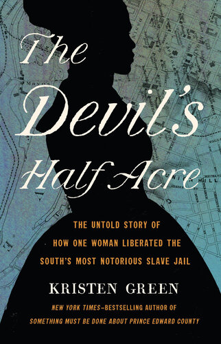 The Devil's Half Acre: The Untold Story of How One Woman Liberated the South's Most Notorious Slave Jail (PDF/EPUB Version)