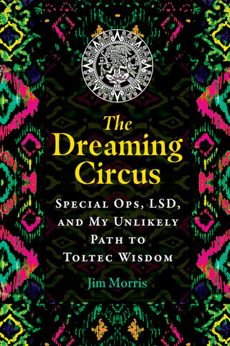The Dreaming Circus: Special Ops, LSD, and My Unlikely Path to Toltec Wisdom (PDF/EPUB Version)