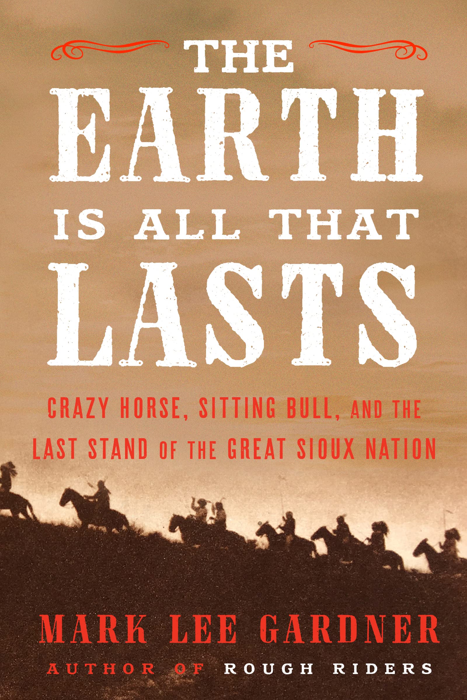 The Earth Is All That Lasts: Crazy Horse, Sitting Bull, and the Last Stand of the Great Sioux Nation (PDF/EPUB Version)