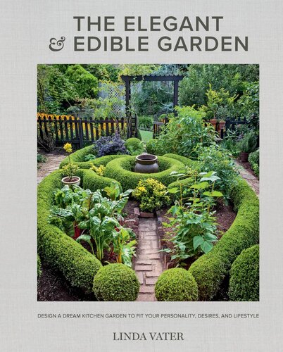The Elegant and Edible Garden: Design a Dream Kitchen Garden to Fit Your Personality, Desires, and Lifestyle (PDF/EPUB Version)