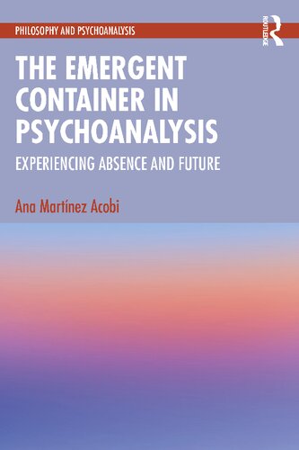 The Emergent Container in Psychoanalysis: Experiencing Absence and Future (PDF/EPUB Version)
