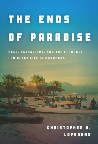 The Ends of Paradise: Race, Extraction, and the Struggle for Black Life in Honduras (PDF/EPUB Version)