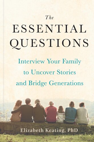 The Essential Questions : Interview Your Family to Uncover Stories and Bridge Generations (PDF/EPUB Version)