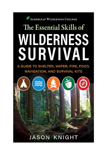 The Essential Skills of Wilderness Survival A Guide to Shelter, Water, Fire, Food, Navigation, and Survival Kits (PDF/EPUB Version)