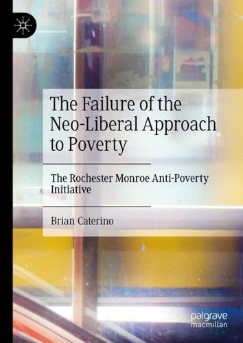 The Failure of the Neo-Liberal Approach to Poverty: The Rochester Monroe Anti-Poverty Initiative (PDF/EPUB Version)