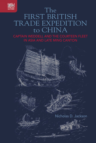 The First British Trade Expedition to China: Captain Weddell and the Courteen Fleet in Asia and Late Ming Canton (PDF/EPUB Version)