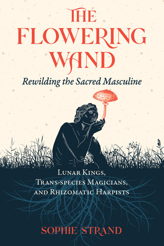 The Flowering Wand: Rewilding the Sacred Masculine (PDF/EPUB Version)