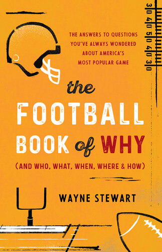 The Football Book of Why (and Who, What, When, Where, and How): The Answers to Questions You've Always Wondered about America's Most Popular Game (PDF/EPUB Version)