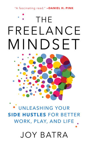 The Freelance Mindset : Unleashing Your Side Hustles for Better Work, Play, and Life (PDF/EPUB Version)