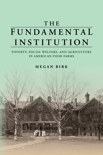The Fundamental Institution: Poverty, Social Welfare, and Agriculture in American Poor Farms (PDF/EPUB Version)
