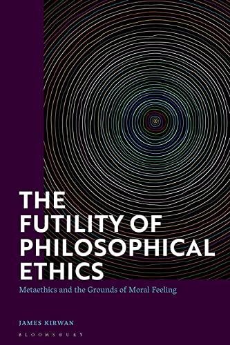 The Futility of Philosophical Ethics: Metaethics and the Grounds of Moral Feeling (PDF/EPUB Version)