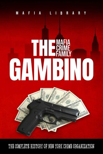 The Gambino Mafia Crime Family: A Complete and Fascinating History of New York Criminal Organization (Five Families) (PDF/EPUB Version)