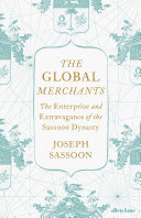The Global Merchants: The Enterprise and Extravagance of the Sassoon Dynasty (PDF/EPUB Version)