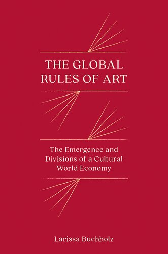The Global Rules of Art: The Emergence and Divisions of a Cultural World Economy (PDF/EPUB Version)