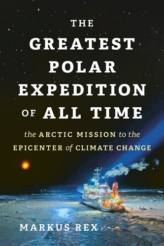 The Greatest Polar Expedition of All Time: The Arctic Mission to the Epicenter of Climate Change (PDF/EPUB Version)