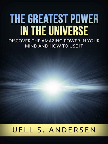 The greatest Power in the Universe (Unabridged edition): Discover the amazing power in your mind and how to use it (PDF/EPUB Version)