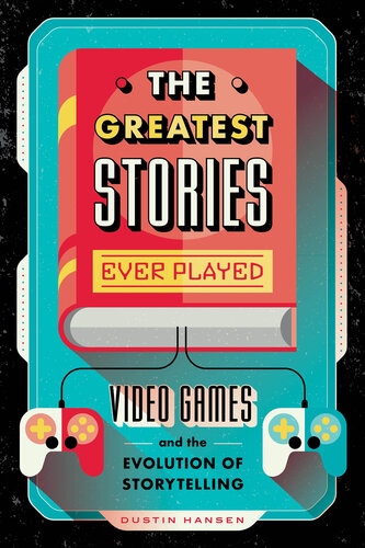 The Greatest Stories Ever Played: Video Games and the Evolution of Storytelling (PDF/EPUB Version)