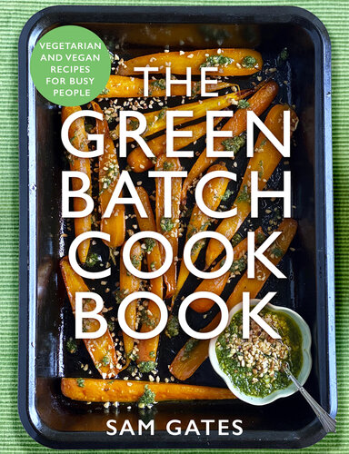 The Green Batch Cook Book: Vegetarian and Vegan Recipes for Busy People (PDF/EPUB Version)