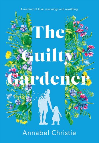 The Guilty Gardener: A memoir of love, waxwings and rewilding (PDF/EPUB Version)