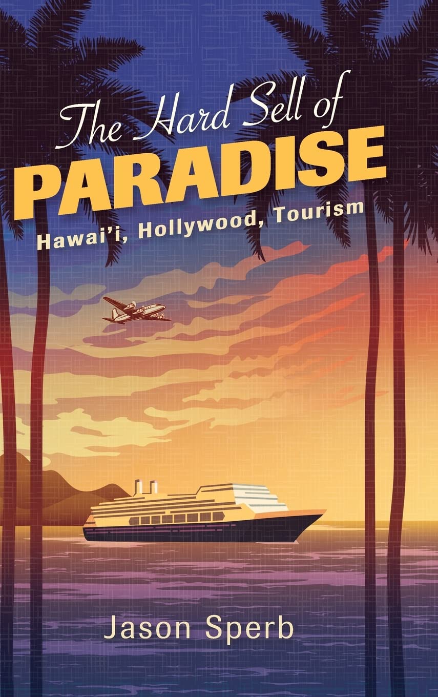 The Hard Sell of Paradise: Hawai'i, Hollywood, Tourism (PDF/EPUB Version)