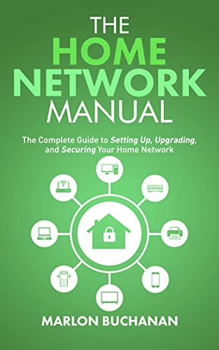 The Home Network Manual: The Complete Guide to Setting Up, Upgrading, and Securing Your Home Network (Home Technology Manuals) (PDF/EPUB Version)