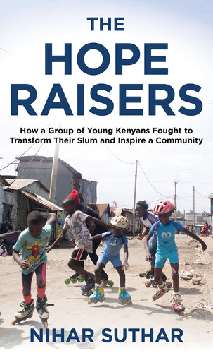 The Hope Raisers: How a Group of Young Kenyans Fought to Transform Their Slum and Inspire a Community (PDF/EPUB Version)