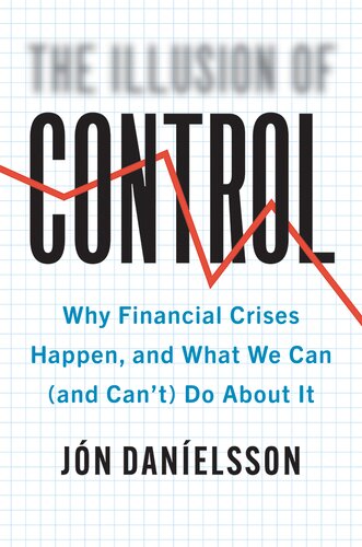 The Illusion of Control: Why Financial Crises Happen, and What We Can (and Can't) Do About It (PDF/EPUB Version)