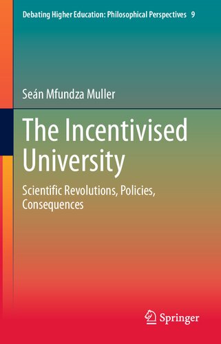 The Incentivised University: Scientific Revolutions, Policies, Consequences (Debating Higher Education: Philosophical Perspectives, 9) (PDF/EPUB Version)