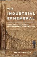 The Industrial Ephemeral: Labor and Love in Indian Architecture and Construction (PDF/EPUB Version)