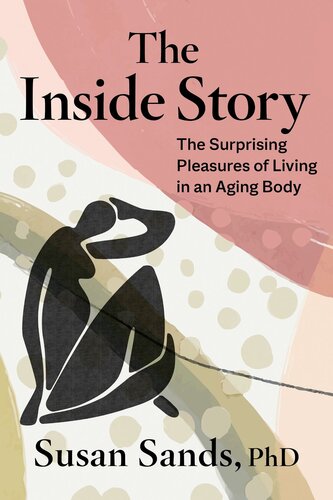 The Inside Story: The Surprising Pleasures of Living in an Aging Body (PDF/EPUB Version)