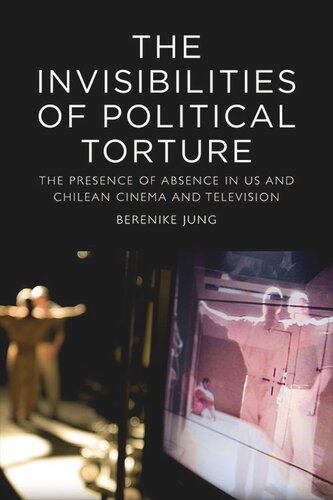 The Invisibilities of Political Torture: The Presence of Absence in US and Chilean Cinema and Television (PDF/EPUB Version)