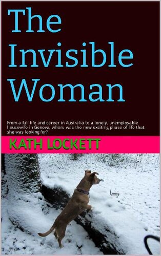 The Invisible Woman: From a full life and career in Australia to a lonely, unemployable housewife in Geneva, where was the new exciting phase of life that she was looking for? (PDF/EPUB Version)