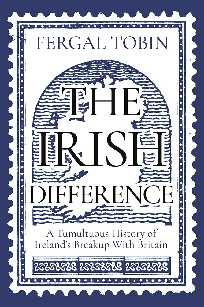 The Irish Difference: A Tumultuous History of Ireland's Breakup with Britain (PDF/EPUB Version)