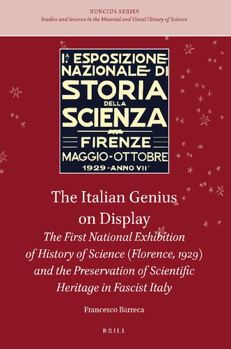 The Italian Genius on Display The First National Exhibition of History of Science (Florence, 1929) and the Preservation of Scientific Heritage in ... Material and Visual History of Sciences, 11) (PDF/EPUB Version)