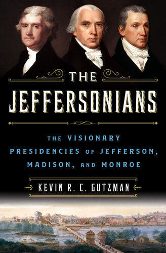The Jeffersonians: The Visionary Presidencies of Jefferson, Madison, and Monroe (PDF/EPUB Version)