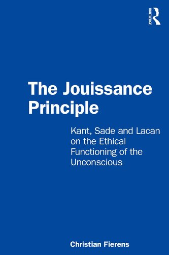 The Jouissance Principle Kant, Sade and Lacan on the Ethical Functioning of the Unconscious (PDF/EPUB Version)