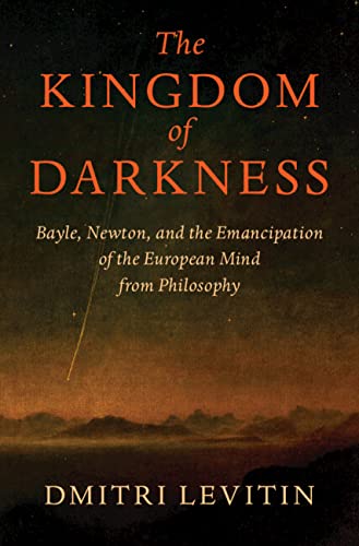 The Kingdom of Darkness: Bayle, Newton, and the Emancipation of the European Mind from Philosophy (PDF/EPUB Version)