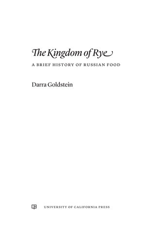 The Kingdom of Rye: A Brief History of Russian Food (Volume 77) (California Studies in Food and Culture) (PDF/EPUB Version)