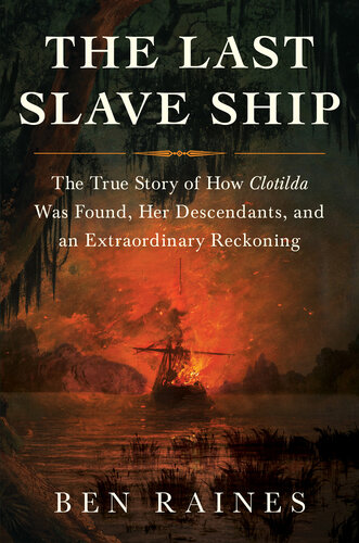 The Last Slave Ship: The True Story of How Clotilda Was Found, Her Descendants, and an Extraordinary Reckoning (PDF/EPUB Version)