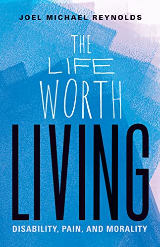 The Life Worth Living: Disability, Pain, and Morality (PDF/EPUB Version)