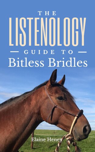 The Listenology Guide to Bitless Bridles for Horses--How to Choose Your First Bitless Bridle for Your Horse or Pony Perfect for Western & English Horse Training (PDF/EPUB Version)