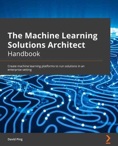 The Machine Learning Solutions Architect Handbook: Create machine learning platforms to run solutions in an enterprise setting (PDF/EPUB Version)