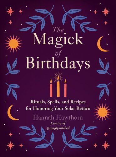 The Magick of Birthdays: Rituals, Spells, and Recipes for Honoring Your Solar Return (PDF/EPUB Version)