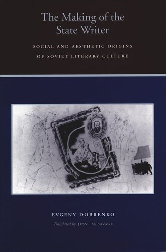 The Making of the State Writer: Social and Aesthetic Origins of Soviet Literary Culture (PDF/EPUB Version)