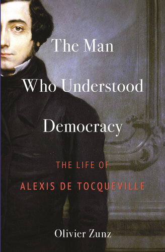 The Man Who Understood Democracy: The Life of Alexis de Tocqueville (PDF/EPUB Version)