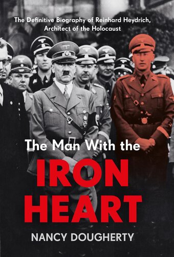 The Man With the Iron Heart: The Definitive Biography of Reinhard Heydrich, Architect of the Holocaust (PDF/EPUB Version)