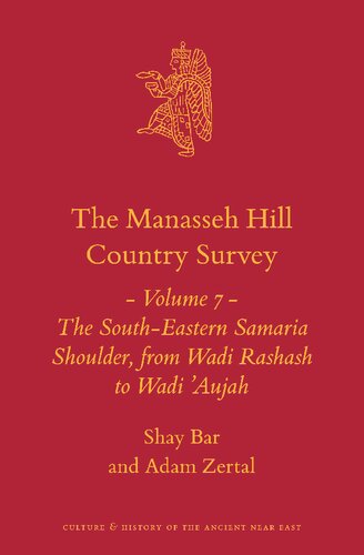The Manasseh Hill Country Survey Volume 7 The South-Eastern Samaria Shoulder, from Wadi Rashash to Wadi 'Aujah (Culture and History of the Ancient Near East, 21) (PDF/EPUB Version)