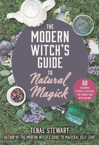 The Modern Witch's Guide to Natural Magick: 60 Seasonal Rituals & Recipes for Connecting with Nature (PDF/EPUB Version)