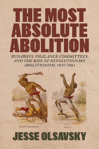 The Most Absolute Abolition: Runaways, Vigilance Committees, and the Rise of Revolutionary Abolitionism, 1835–1861 (PDF/EPUB Version)